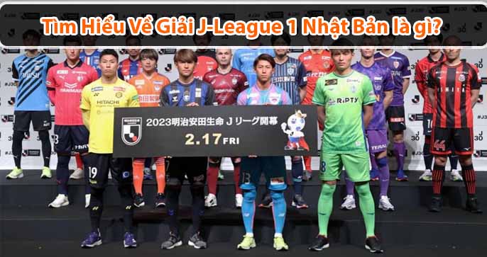 Giải bóng đá J-League 1 Nhật Bản là gì? Giải đấu này được tổ chức như thế nào?