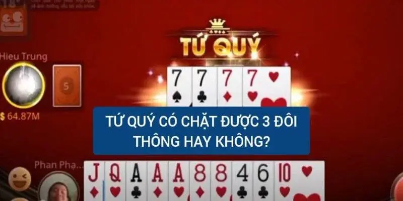 Tứ Quý Có Chặt Được 3 Đôi Thông Không? - Giải Đáp Thắc Mắc 1 Phân tích khái niệm tứ quý và 3 đôi thông trong bài tiến lên