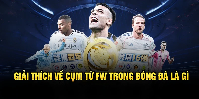 FW trong bóng đá là gì? Giải thích chi tiết về vị trí tiền đạo