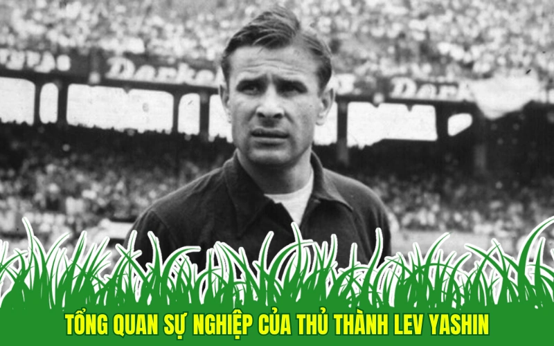 Lev Yashin: Người Gác Đền Vĩ Đại Nhất Mọi Thời Đại